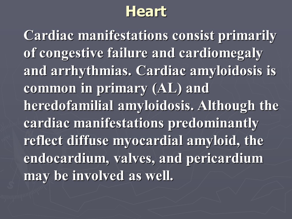 Heart Cardiac manifestations consist primarily of congestive failure and cardiomegaly and arrhythmias. Cardiac amyloidosis